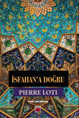 İsfahan’a Doğru | Pierre Loti | Elips Kitap