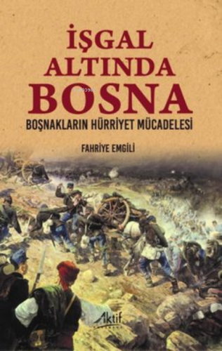 İşgal Altında Bosna - Boşnakların Hürriyet Mücadelesi | Fahriye Emgili