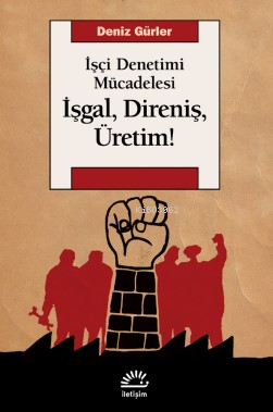 İşgal, Direniş, Üretim! İşçi Denetimi Mücadelesi | Deniz Gürler | İlet