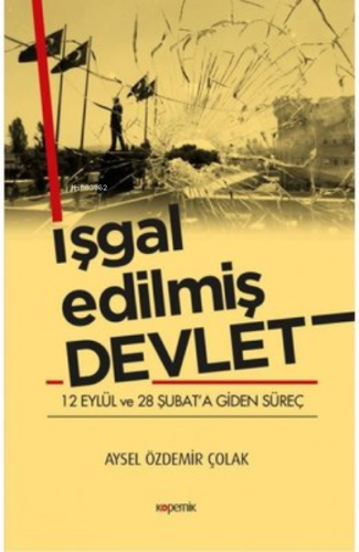 İşgal Edilmiş Devlet ;12 Eylül ve 28 Şubat’a Giden Süreç | Aysel Özdem