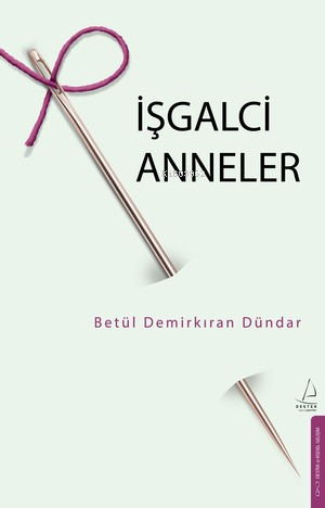 İşgalci Anneler | Betül Demirkıran Dündar | Destek Yayınları