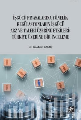 İşgücü Piyasalarına Yönelik Regülasyonların İşgücü Arz ve Talep Üzerin