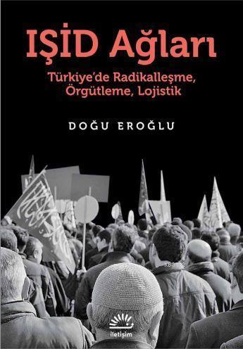 Işid Ağları; Türkiye'de Radikalleşme, Örgütleme, Lojistik | Doğu Eroğl