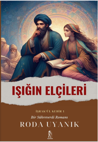 Işığın Elçileri (İşrak’ül Kebir ) Bir Sühreverdi Romanı | Roda Uyanık 