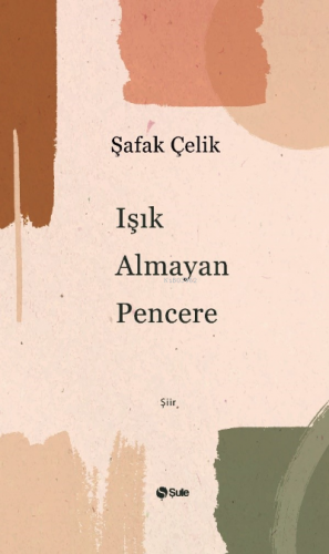 Işık Almayan Pencere | Şafak Çelik | Şule Yayınları