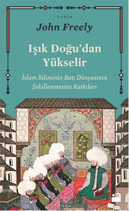 Işık Doğu?dan Yükselir | John Freely | Doğan Kitap