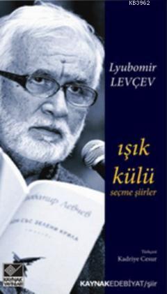 Işık Külü; Seçme Şiirler | Lyubomir Levçev | Kaynak Yayınları