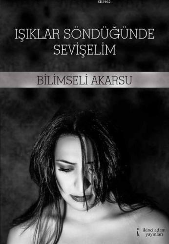 Işıklar Söndüğünde Sevişelim | Bilimseli Akarsu | İkinci Adam Yayınlar