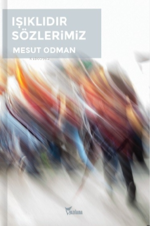 Işıklıdır Sözlerimiz | Mesut Odman | Yazılama Yayınevi