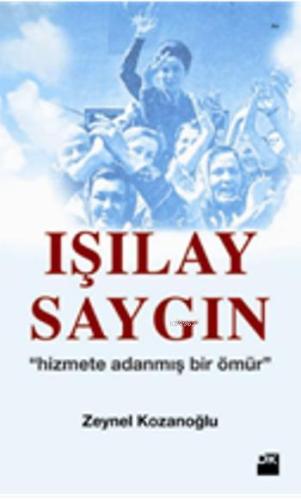 Işılay Saygın; Hizmete Adanmış Bir Ömür | Zeynel Kozanoğlu | Doğan Kit