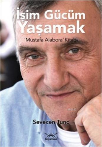 İşim Gücüm Yaşamak; Mustafa Alabora Kitabı | Sevecen Tunç | Heyamola Y