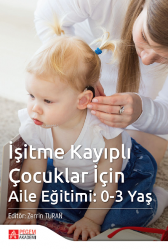 İşitme Kayıplı Çocuklar İçin Aile Eğitimi: 0-3 Yaş | Nagihan Baş | Peg