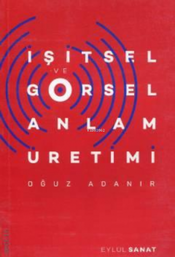 İşitsel ve Görsel Anlam Üretimi | Oğuz Adanır | Eylül Sanat Yayıncılık