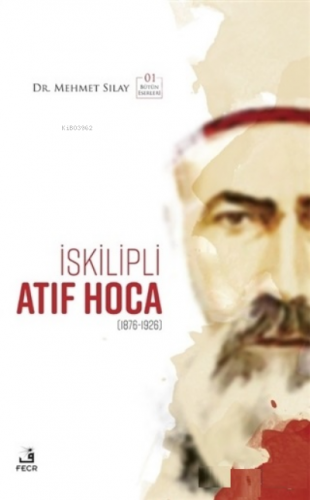 İskilipli Atıf Hoca;(1876-1926) - Bütün Eserleri 1 | Mehmet Sılay | Fe