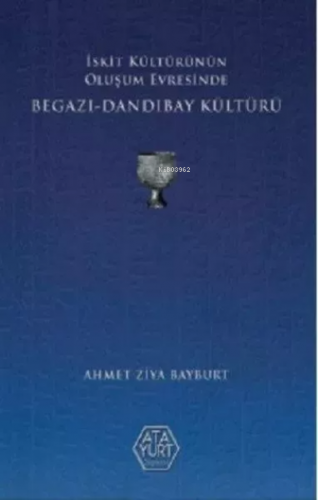 İskit Kültürünün Oluşum Evresinde Begazı-Dandıbay Kültürü | Ahmet Ziya