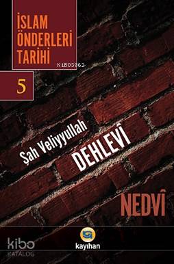 İsla Önderleri Tarihi 5; Şah Veliyyullah Dehlevi | Ebul Hasen Ali en-N