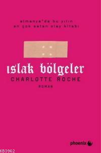 Islak Bölgeler | Charlotte Roche | Phoenix Yayınevi