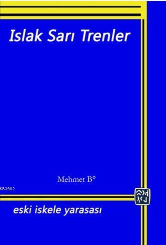 Islak Sarı Trenler; Eski İskele Yarasası | Mehmet B. | Kutlu Yayınevi