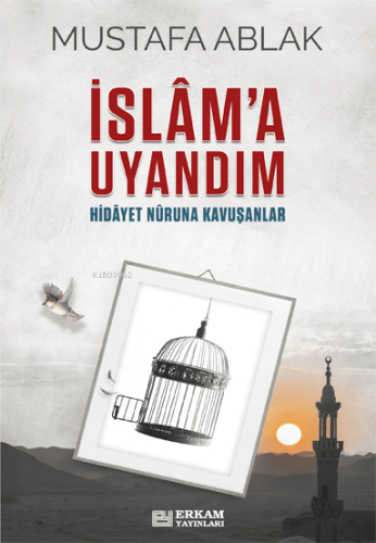 İslâm’a Uyandım;Hidayet Nûruna Kavuşanlar | Mustafa Ablak | Erkam Yayı