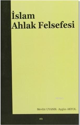 İslam Ahlak Felsefesi | Mevlüt Uyanık | Elis Yayınları