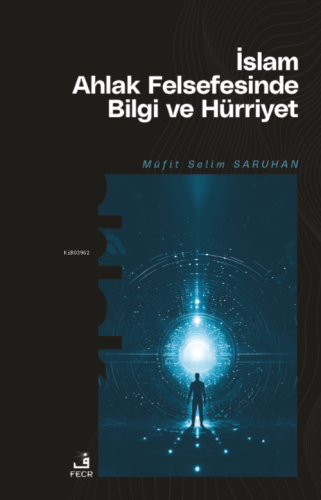 İslam Ahlak Felsefesinde Bilgi ve Hürriyet | Müfit Selim Saruhan | Fec