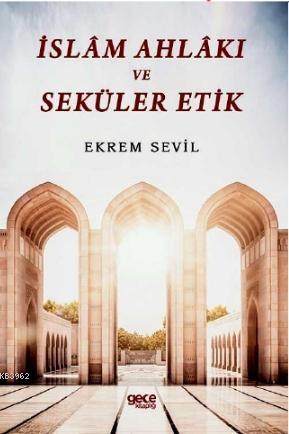 İslam Ahlakı ve Seküler Etik | Ekrem Sevil | Gece Kitaplığı Yayınları