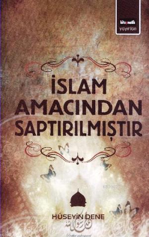 İslam Amacından Saptırılmıştır | Hüseyin Dene | Kitapmatik Yayınları