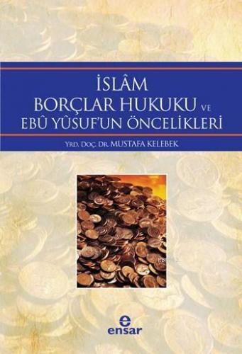 İslâm Borçlar Hukuku ve Ebû Yûsuf'un Öncelikleri | Mustafa Kelebek | E