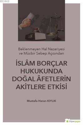 İslam Borçlar Hukukunda Doğal Afetlerin Akitlere Etkisi; (Beklenmeyen 