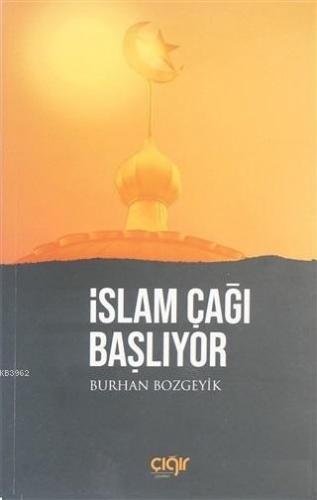 İslam Çağı Başlıyor | Burhan Bozgeyik | Çığır Yayınları