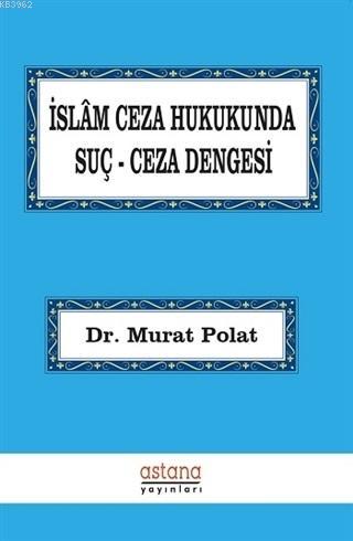 İslam Ceza Hukukunda Suç Ceza Dengesi | Murat Polat | Astana Yayınları