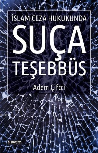 İslam Ceza Hukukunda Suça Teşebbüs | Adem Çiftci | Hikmet Evi Yayınlar