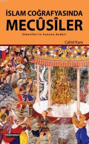 İslam Coğrafyasında Mecûsiler; Emeviler'in Sonuna Kadar | Cahid Kara |