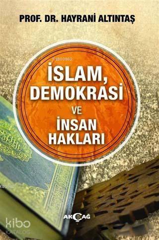 İslam, Demokrasi ve İnsan Hakları | Hayrani Altıntaş | Akçağ Basım Yay