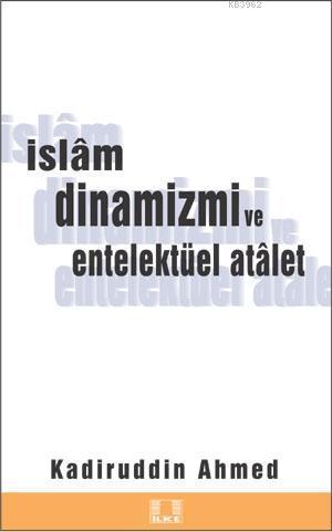 İslam Dinamizmi ve Entellektüel Atalet | Kadirüddin Ahmed | İlke Yayın