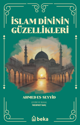 İslam Dinini Güzellikleri | Ahmed es-Seyyid | Beka Yayınları