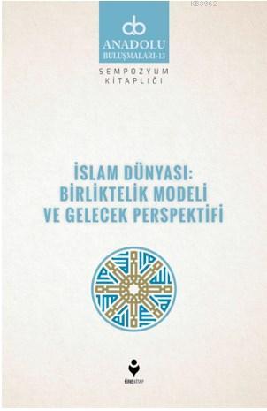 İslam Dünyası: Birliltelik Modeli ve Gelecek Perspektifi | Kolektif | 