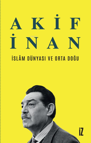 İslâm Dünyası ve Orta Doğu | Akif İnan | İz Yayıncılık