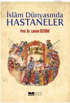 İslam Dünyasında Hastaneler | Levent Öztürk | Siyer Yayınları