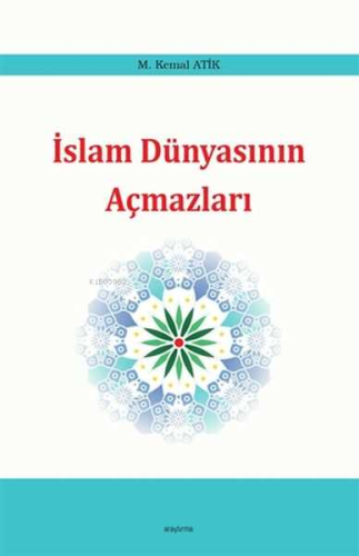 İslam Dünyasının Açmazları | M. Kemal Atik | Araştırma Yayınları