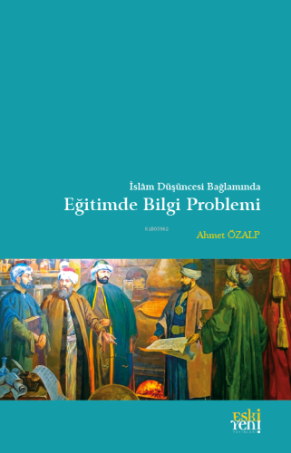 İslam Düşüncesi Bağlamında Eğitimde Bilgi Problemi | Ahmet Özalp | Esk