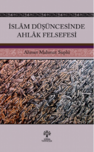 İslâm Düşüncesinde Ahlâk Felsefesi | Ahmet Mahmut Suphi | Litera Yayın