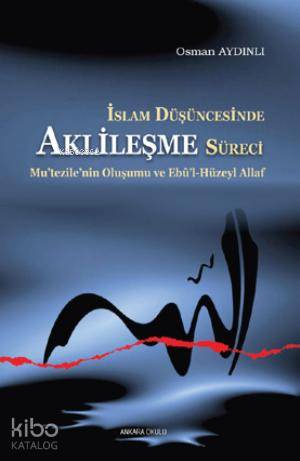 İslam Düşüncesinde Aklileşme Süreci;Mu’tezile’nin Oluşumu ve Ebû’l-Hüz