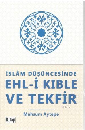 İslam Düşüncesinde Ehl-i Kıble ve Tekfir | Mahsum Aytepe | Kitap Dünya