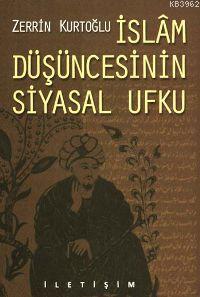 İslâm Düşüncesinin Siyasal Ufku | Zerrin Kurtoğlu | İletişim Yayınları