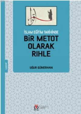 İslam Eğitim Tarihinde Bir Metot Olarak Rıhle | Uğur Günerhan | DBY Ya