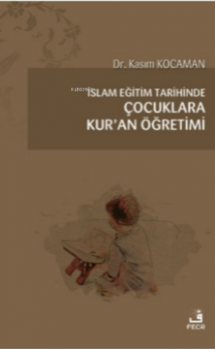 İslam Eğitim Tarihinde Çocuklara Kur’an Öğretimi | Kasım Kocaman | Fec