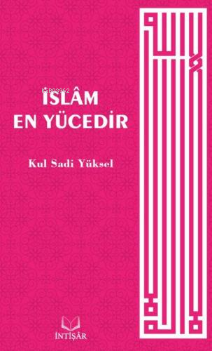 İslâm En Yücedir | Kul Sadi Yüksel | İntişar Yayınları