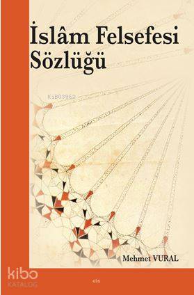 İslâm Felsefesi Sözlüğü | Mehmet Vural | Elis Yayınları