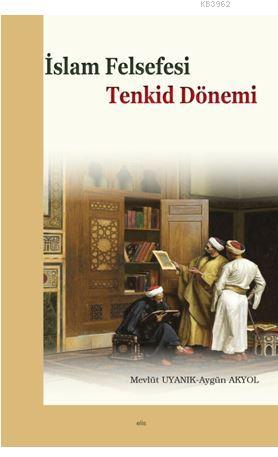 İslam Felsefesi Tenkid Dönemi | Mevlüt Uyanık | Elis Yayınları